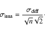 \begin{displaymath}\sigma_{\rm issa} = \frac{\sigma_{\rm diff}}{\sqrt{n} \sqrt{2}}\cdot
\end{displaymath}