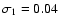 $\sigma _1 = 0.04$
