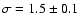 $\sigma=1.5\pm0.1$