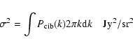 \begin{displaymath}\sigma^{2}= \int P_{\rm cib}(k) 2 \pi k {\rm d}k \quad {\rm Jy}^2/{\rm sr}^2
\end{displaymath}
