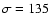 $\sigma=135$
