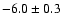 $-6.0 \pm 0.3$