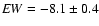 ${\it EW} = -8.1 \pm 0.4$