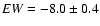 ${\it EW} = -8.0 \pm 0.4$