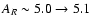$A_{R}\sim 5.0 \rightarrow 5.1$