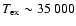 $T_{\rm ex} \sim 35~000$