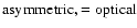 ${\rm asymmetric, =optical}$