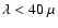 $\lambda < 40~\mu$