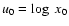 $u_0=\log~x_0$