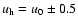 $u_{\rm h}=u_0\pm0.5$