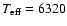 $T_{\rm eff} = 6320$