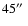 $45\hbox{$^{\prime\prime}$ }$