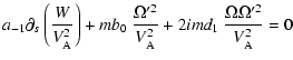 $\displaystyle a_{-1}\partial_{s}\left(\frac{W}{V^2_{\rm A}}\right)
+mb_{0}~\frac{\Omega'^2}{V^2_{\rm A}}
+2imd_{1}~\frac{\Omega\Omega'^2}{V^2_{\rm A}}=0$