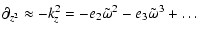 $\displaystyle \partial_{z^2}\approx -k^2_{z}=-e_{2}\tilde\omega^2-e_{3}\tilde\omega^3+\ldots$