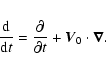 \begin{eqnarray*}\frac{{\rm d}}{{\rm d}t}=\frac{\partial}{\partial t}+\vec
V_{0}\cdot\vec\nabla.
\end{eqnarray*}