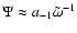 $\Psi\approx a_{-1}\tilde\omega^{-1}$