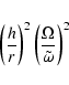 \begin{eqnarray*}\left(\frac{h}{r}\right)^2 \left(\frac{\Omega}{\tilde\omega}\right)^2
\end{eqnarray*}