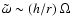 $\tilde\omega\sim (h/r)~\Omega$