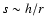 $s\sim h/r$