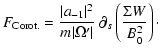 $\displaystyle F_{{\rm Corot.}}=\frac{\vert a_{-1}\vert^2}{m\vert\Omega'\vert}\ \partial_{s}\left(\frac{\Sigma
W}{B^2_{0}}\right)\cdot$