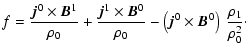 $\displaystyle f=\frac{\vec j^0 \times \vec B^1}{\rho_0}+ \frac{\vec
j^1 \times ...
...0}{\rho_0}- \left(\vec j^0 \times \vec B^0\right)\
\frac{\rho_1}{\rho_0^2}\cdot$