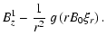 $\displaystyle B_z^1 -\frac{1}{r^2}~g\left(rB_0\xi_r\right).$
