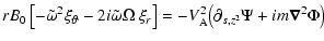 $\displaystyle rB_0\left[-\tilde\omega^2 \xi_\vartheta -2i\tilde\omega\Omega\ \xi_r\right]=-V_{\rm A}^2 \big(\partial_{s,z^2}\Psi+im \vec\nabla^2\Phi\big)$