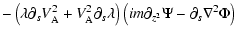 $\displaystyle - \left(\lambda \partial_s V_{\rm A}^2 + V_{\rm A}^2 \partial_s \lambda\right) \left(im\partial_{z^2}\Psi
-\partial_s \nabla^2\Phi\right)$