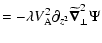 $\displaystyle =-\lambda V_{\rm A}^2\partial_{z^2}\widetilde{\vec\nabla}_\perp^2\Psi$