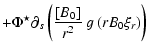 $\displaystyle + \Phi^\star \partial_s \left(
\frac{[B_0]}{r^2} \ g\left(rB_0\xi_r\right)\right)$