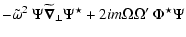 $\displaystyle -{\tilde\omega^2}\ {\Psi\widetilde{\vec\nabla}_\perp\Psi^\star}
+ 2im{\Omega\Omega^\prime}\ {\Phi^\star\Psi}$