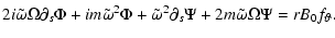 $\displaystyle %
2i\tilde\omega\Omega\partial_s \Phi +im\tilde\omega^2 \Phi +\tilde\omega^2 \partial_s \Psi
+2m\tilde\omega\Omega\Psi= rB_0 f_\vartheta.$