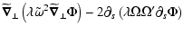$\displaystyle \widetilde{\vec\nabla}_\perp
\left(\lambda \tilde\omega^2 \wideti...
...Phi\right)
-2\partial_s\left(\lambda \Omega\Omega^\prime \partial_s \Phi\right)$