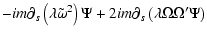 $\displaystyle -im\partial_s\left(\lambda\tilde\omega^2\right) \Psi+2im\partial_s\left(\lambda
\Omega\Omega^\prime \Psi\right)$