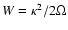 $W=\kappa^2/2\Omega$