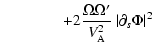 $\displaystyle \qquad\qquad + 2 \frac{\Omega\Omega^\prime }{V^2_{\rm A}} \ {\vert\partial_s\Phi\vert^2}$