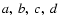 $a,\ b,\ c,\ d$