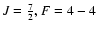 $J={7\over 2}, F = 4-4$