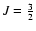 $J ={3\over 2}$