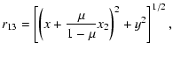 $\displaystyle \displaystyle r_{13} = \displaystyle\left[\left(x+\frac{\mu}{1-\mu}x_2\right)^2+y^2
\right]^{1/2},$