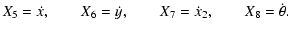 $\displaystyle \displaystyle X_5=\dot x, \qquad X_6=\dot y, \qquad X_7= \dot x_2, \qquad X_8=\dot\theta.$