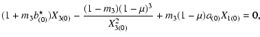 $\displaystyle \displaystyle (1+m_3b_{(0)}^\star)X_{3(0)}-\frac{(1-m_3)(1-\mu)^3}{X_{3(0)}^2} + m_3(1-\mu) a_{(0)}X_{1(0)}=0,$