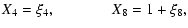 $\displaystyle X_4=\xi_4, \qquad\qquad\!\! X_8=1+\xi_8,$