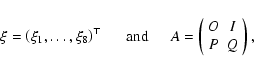 \begin{displaymath}\xi=\left(\xi_1,\ldots ,\xi_8\right)^\top
\hspace*{0.5cm} {\r...
...\left(
\begin{array}{cc}
O & I \\
P & Q
\end{array}\right),
\end{displaymath}