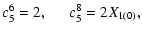 $\displaystyle \displaystyle c_5^6= 2,\hspace*{0.5cm} c_5^8 =2X_{1(0)},$