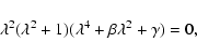\begin{displaymath}\lambda^2(\lambda^2+1)(\lambda^4+\beta\lambda^2+\gamma)=0,
\end{displaymath}