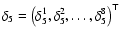 $\delta_5=\left(\delta_5^1,\delta_5^2,\ldots,\delta_5^8\right)^\top$