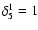 $\delta_5^1=1$