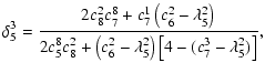 $\displaystyle \displaystyle \delta_5^3=\frac{2c_8^2c_7^8+c_7^1\left(c_6^2-\lamb...
...2c_5^8c_8^2+\left(c_6^2-\lambda_5^2\right)
\left[4-(c_7^3-\lambda_5^2)\right]},$