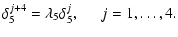 $\displaystyle \displaystyle \delta_5^{j+4}=\lambda_5 \delta_5^j, \hspace*{0.5cm} j=1,\ldots,4.$